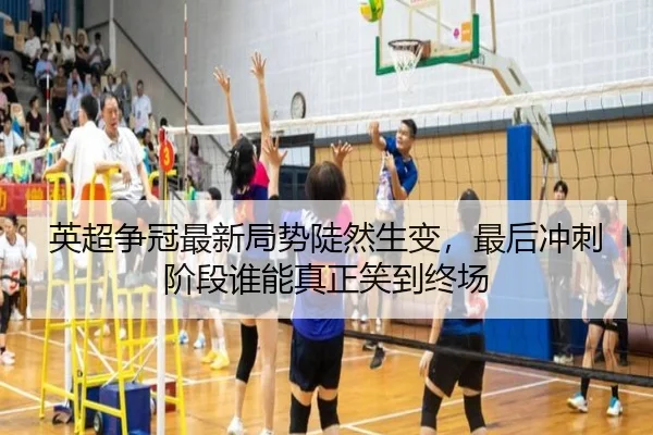 英超争冠最新局势陡然生变，最后冲刺阶段谁能真正笑到终场 - kaiyun